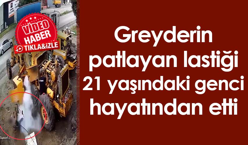 Samsun'da greyderin patlayan lastiği 21 yaşındaki genci hayatından etti