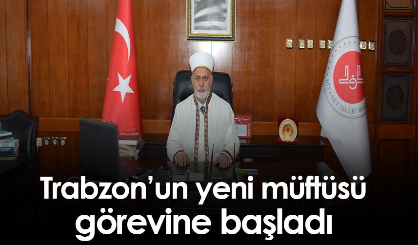 Trabzon'un yeni müftüsü görevine başladı