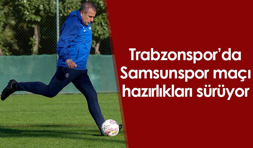 Trabzonspor’da Samsunspor maçı hazırlıkları sürüyor