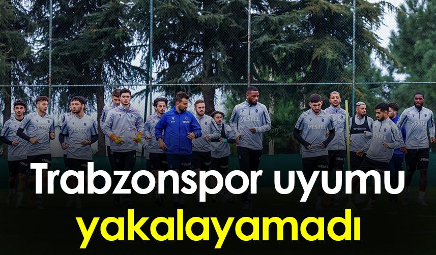 Trabzonspor uyumu yakalayamadı