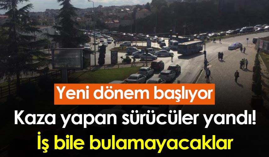 Kaza yapan sürücüler yandı! İş bile bulamayacaklar