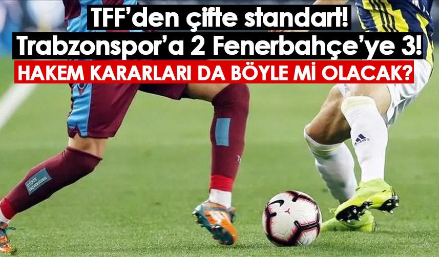 TFF’den çifte standart! Trabzonspor’a 2 Fenerbahçe’ye 3!