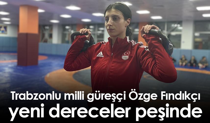 Trabzonlu milli güreşçi Özge Fındıkçı yeni dereceler peşinde