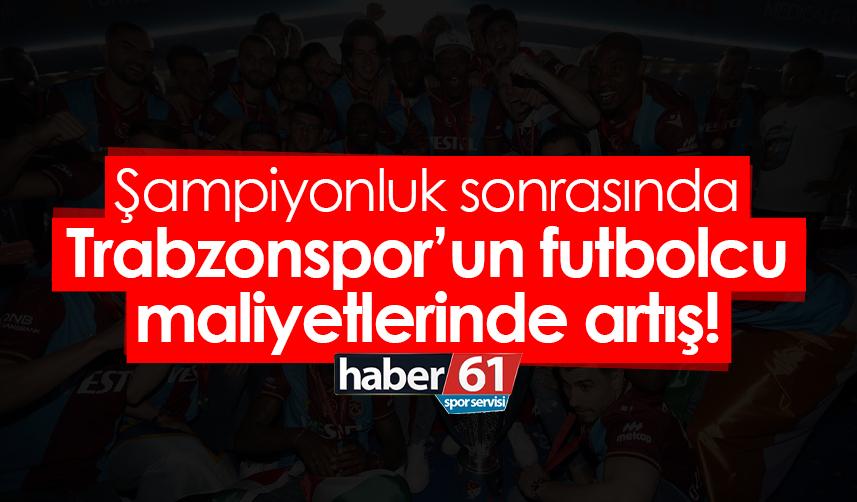 Şampiyonluk sonrasında Trabzonspor’un futbolcu maliyetlerinde artış!