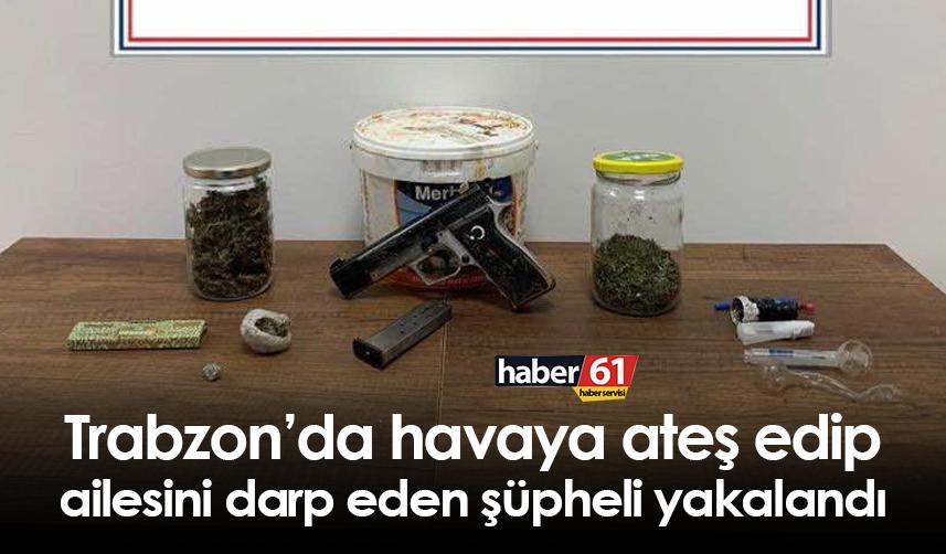 Trabzon’da havaya ateş edip ailesini darp eden şüpheli yakalandı