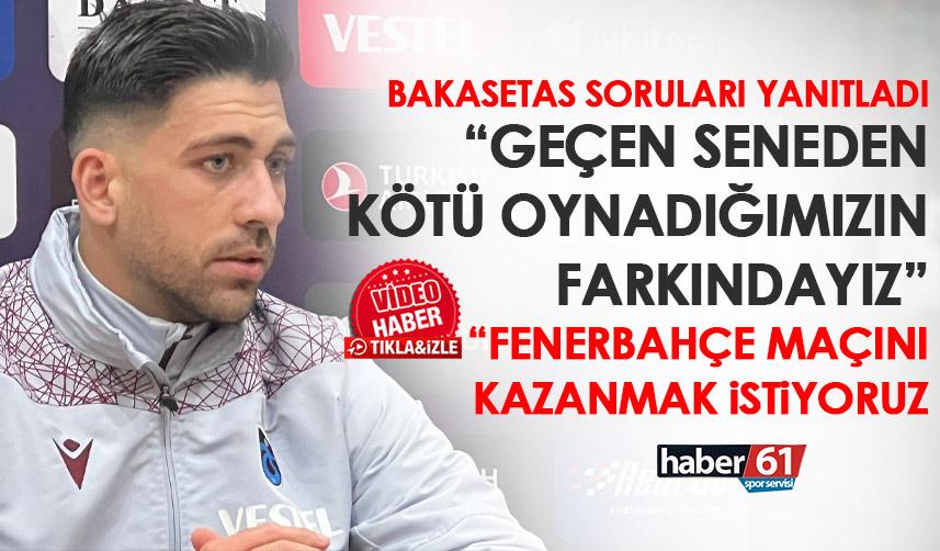 Trabzonspor'un yıldızı Bakasetas konuştu! "Geçtiğimiz sezondan daha kötü oynadığımızın farkındayız"