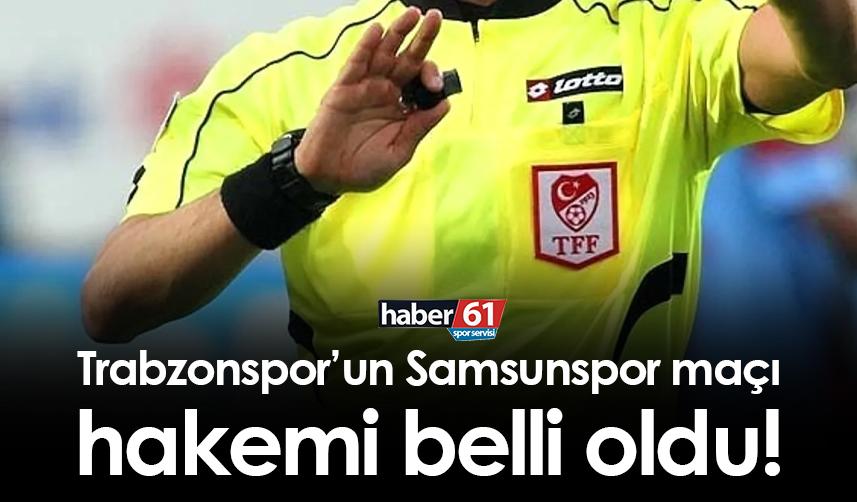 Trabzonspor’un Samsunspor maçının hakemi belli oldu!