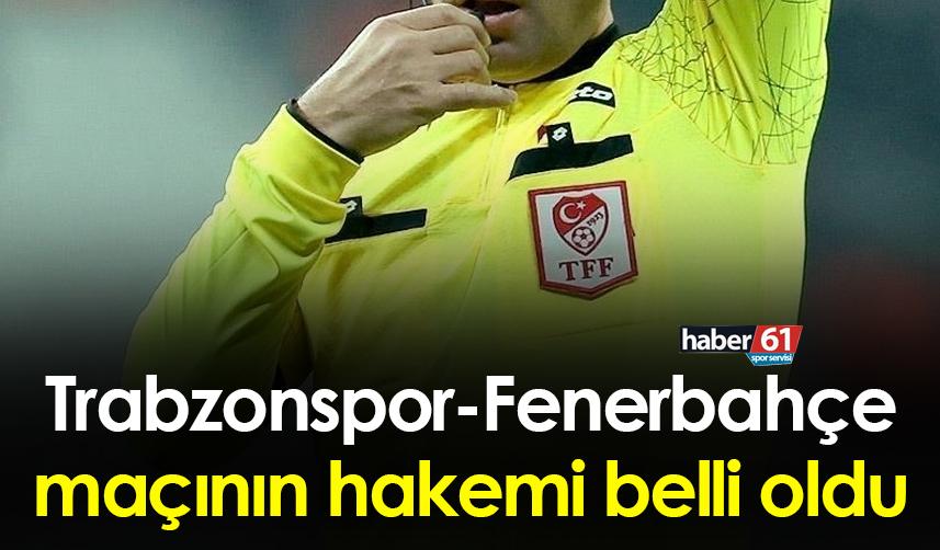 Trabzonspor-Fenerbahçe maçının hakemi belli oldu