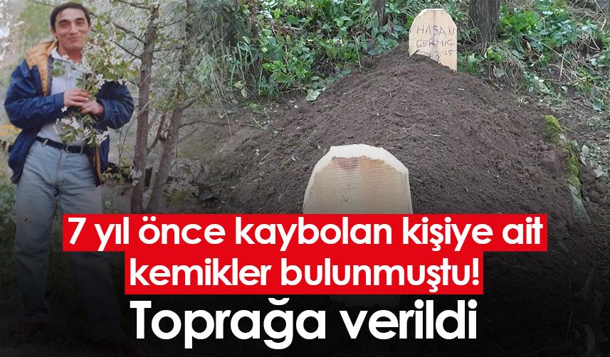 Gümüşhane'de 7 yıl önce kaybolan kişiye ait kemikler bulunmuştu! Toprağa verildi