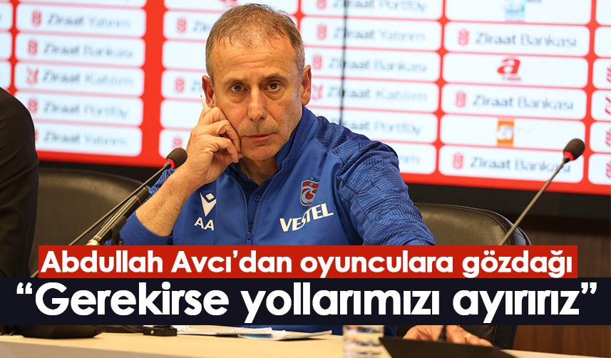 Trabzonspor'da Abdullah Avcı’dan oyunculara gözdağı: Gerekirse yollarımızı ayırırız