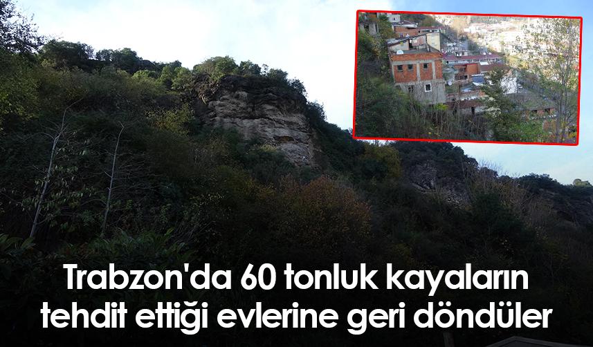 Trabzon'da 60 tonluk kayaların tehdit ettiği evlerine geri döndüler