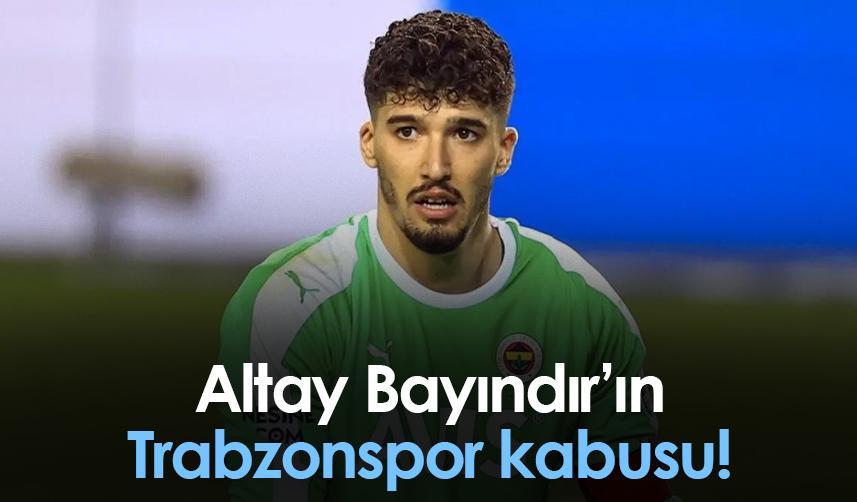 Altay Bayındır’ın Trabzonspor kabusu!