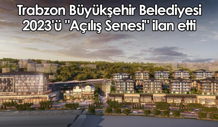 Trabzon Büyükşehir Belediyesi 2023'ü "Açılış Senesi" ilan etti