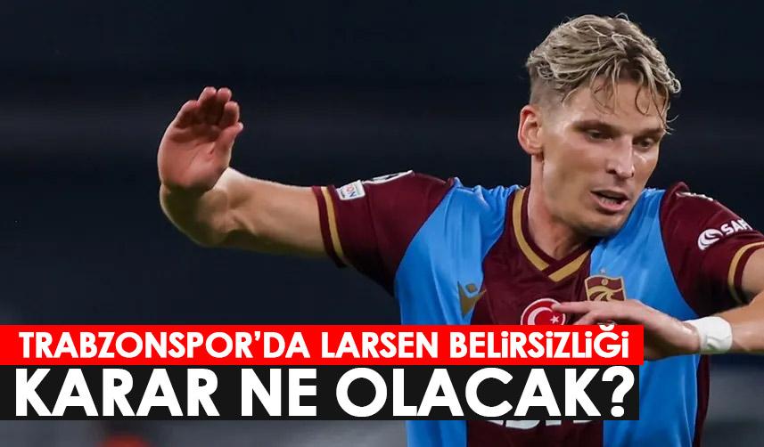 Trabzonspor'da Larsen belirsizliği