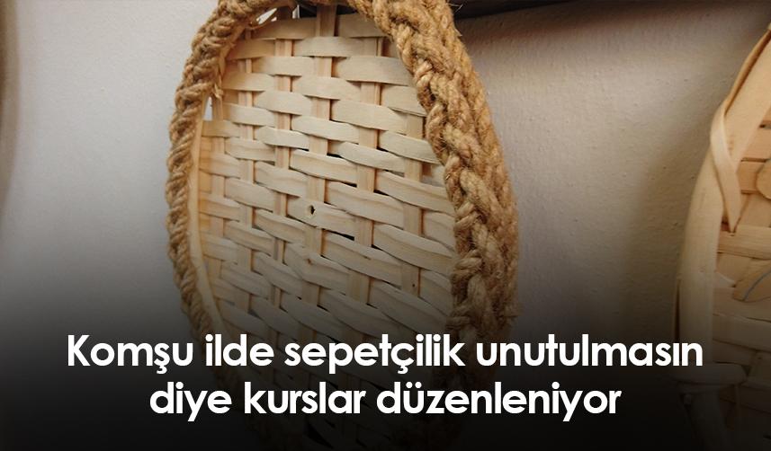 Rize'de sepetçilik unutulmasın diye kurslar düzenleniyor