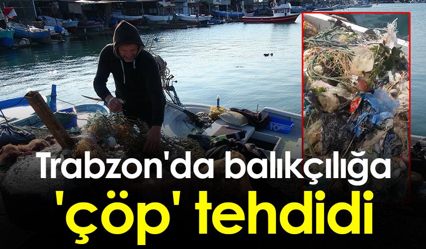 Trabzon'da balıkçılığa 'çöp' tehdidi