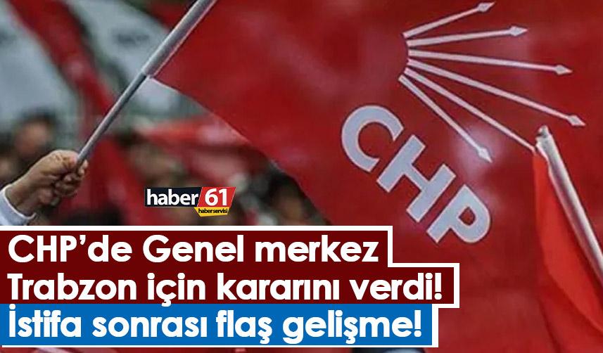 CHP’de Genel merkez Trabzon için kararını verdi! İstifa sonrası flaş gelişme!