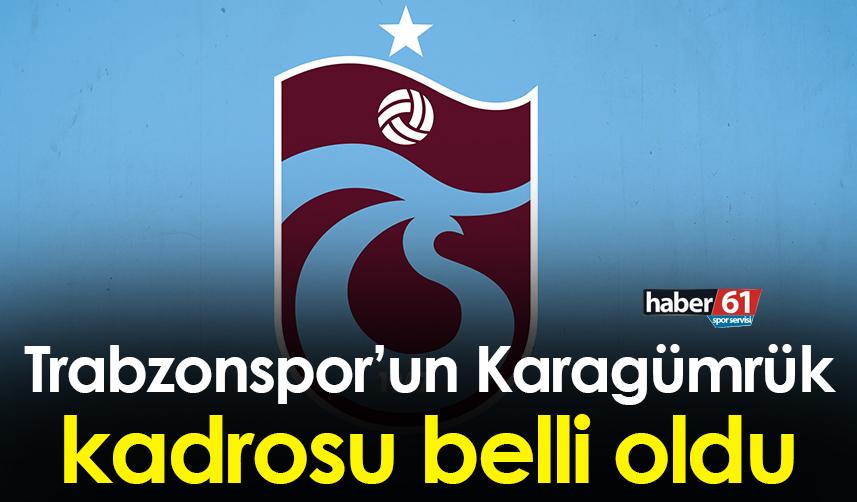 Trabzonspor'un Karagümrük kadrosu belli oldu