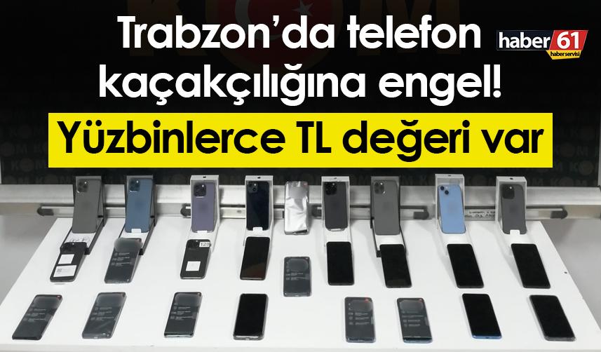 Trabzon’da telefon kaçakçılığına engel! Yüzbinlerce TL değeri var