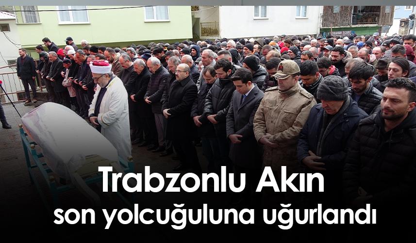 Trabzonlu Akın son yolculuğuna uğurlandı