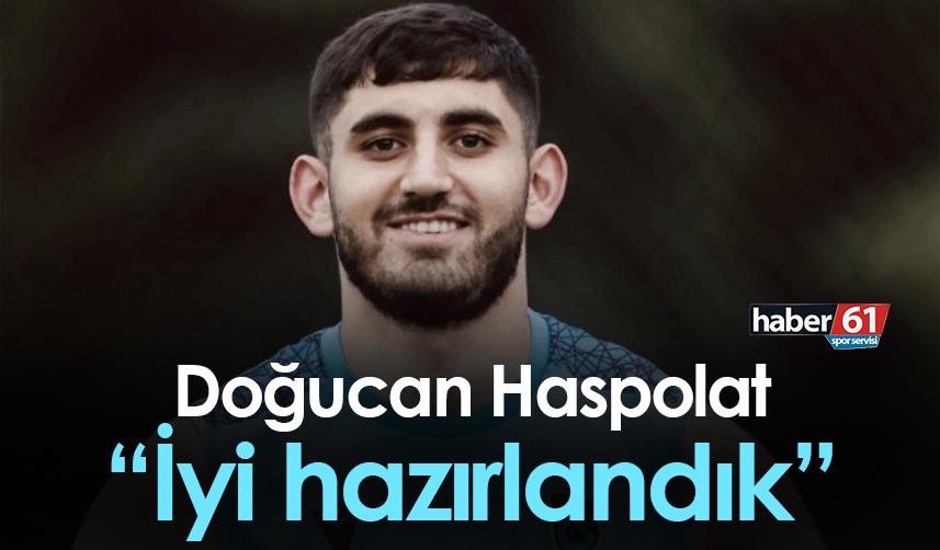 Doğucan Haspolat: İyi hazırlandık