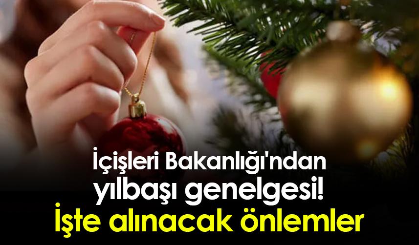 İçişleri Bakanlığı'ndan yılbaşı genelgesi! İşte alınacak önlemler