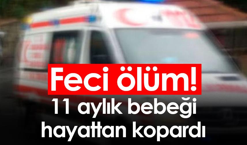 Samsun'da feci ölüm! 11 aylık bebeği hayattan kopardı