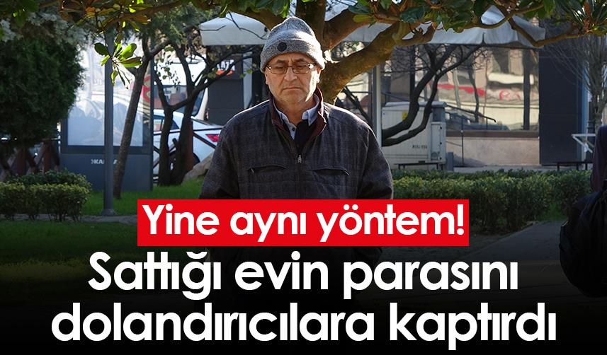 Ordu'da sattığı evin parasını dolandırıcılara kaptırdı