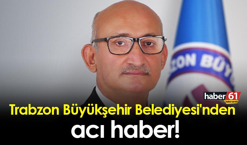 Trabzon Büyükşehir Belediyesi'nden acı haber