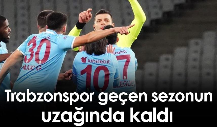 Trabzonspor geçen sezonun uzağında kaldı