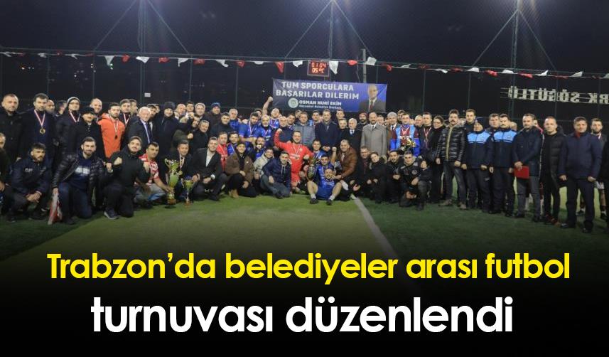 Trabzon’da belediyeler arası futbol turnuvası düzenlendi