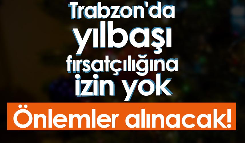 Trabzon'da yılbaşı fırsatçılığına izin yok