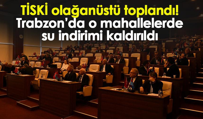 TİSKİ olağanüstü toplandı! Trabzon’da o mahallelerde su indirimi kaldırıldı