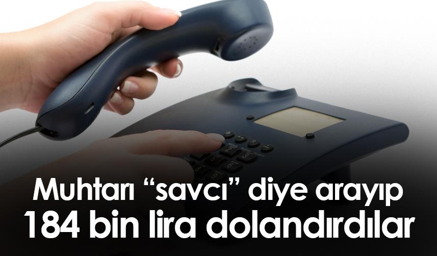 Samsun'da bir muhtarı “savcı” diye arayıp 184 bin lira dolandırdılar