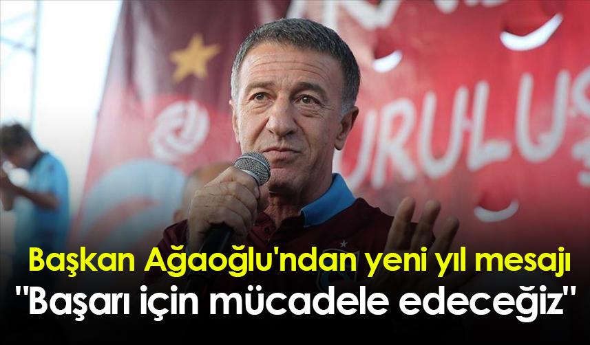 Başkan Ağaoğlu'ndan yeni yıl mesajı" Başarı için mücadele edeceğiz"