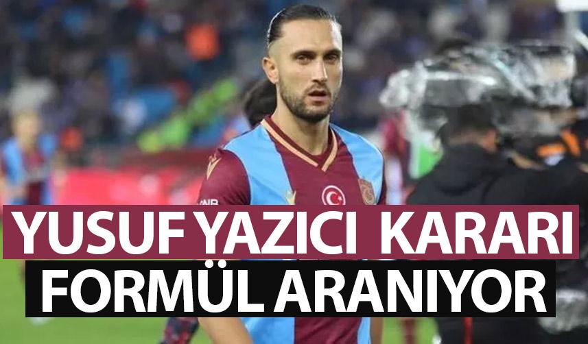 Trabzonspor'da Yusuf Yazıcı kararı verildi! Formül aranıyor