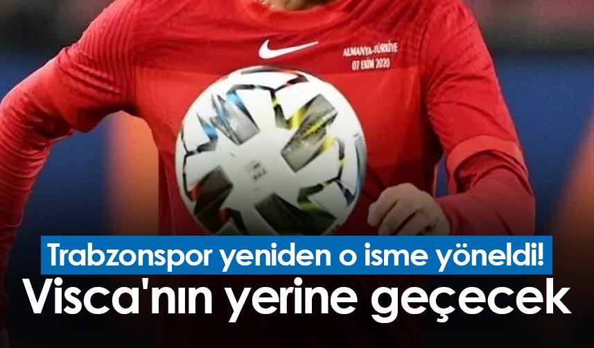 Trabzonspor yeniden o isme yöneldi! Visca'nın yerine geçecek