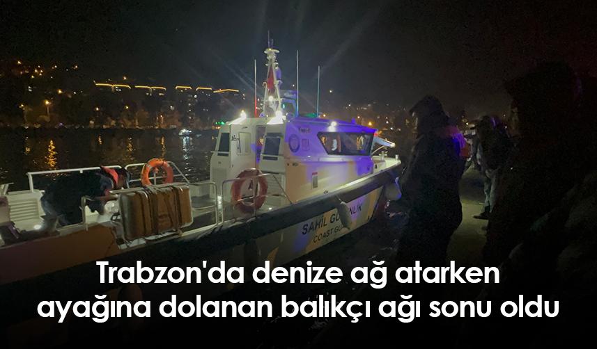 Trabzon'da denize ağ atarken ayağına dolanan balıkçı ağı sonu oldu