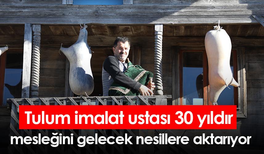 Rize'de tulum imalat ustası 30 yıldır mesleğini gelecek nesillere aktarıyor