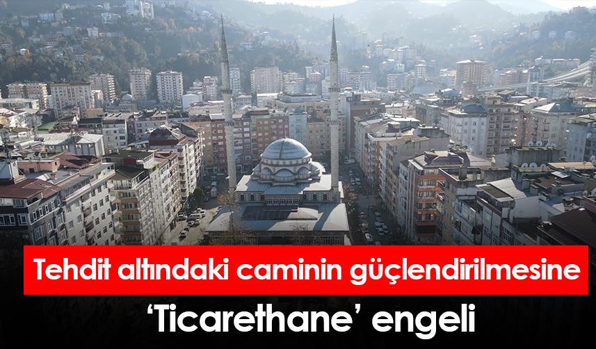 Rize'de tehdit altındaki caminin güçlendirilmesine ‘Ticarethane’ engeli