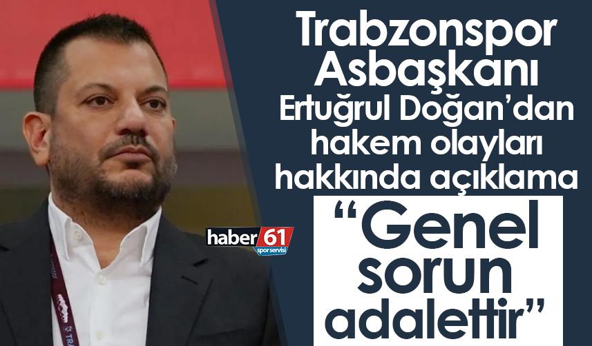 Trabzonspor Asbaşkanı Doğan’dan hakem olayları hakkında açıklama: Genel sorun adalettir