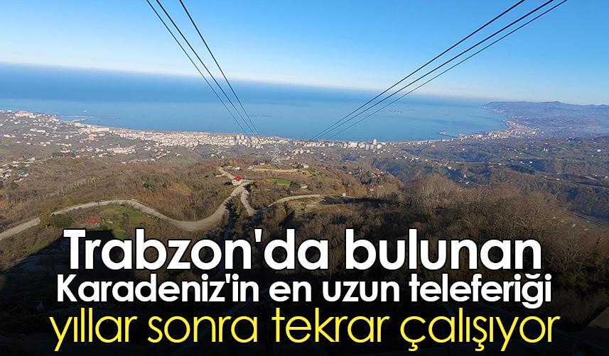 Trabzon'da bulunan Karadeniz'in en uzun teleferiği yıllar sonra tekrar çalışıyor