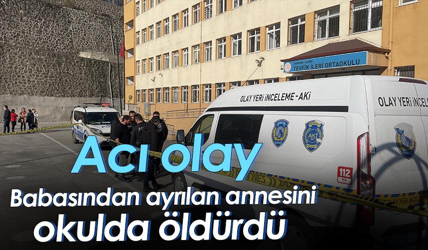 Samsun'da babasından ayrılan annesini okulda öldürdü