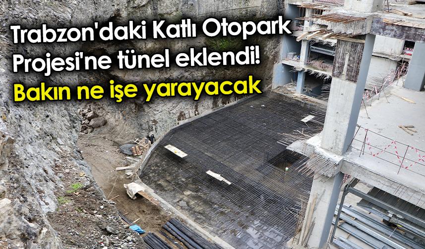 Trabzon'daki Katlı Otopark Projesi'ne tünel eklendi! Bakın ne işe yarayacak