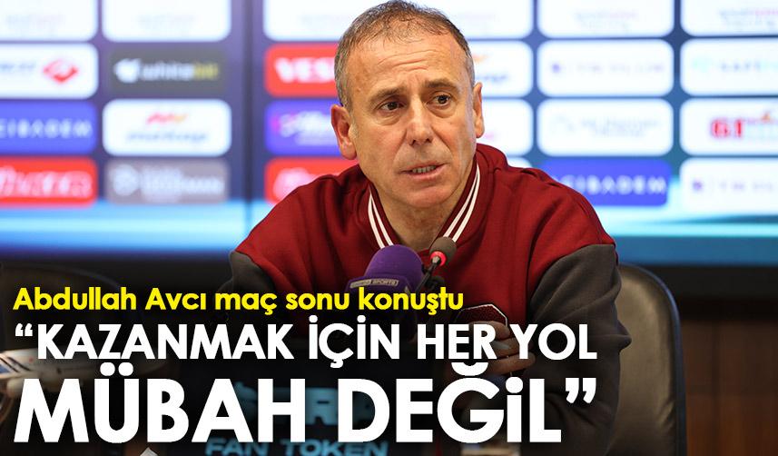 Trabzonspor teknik direktörü Abdullah Avcı: Benim açımdan kazanmak için her yol da mübah değildir