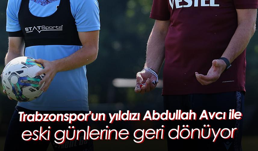 Trabzonspor'un yıldızı Abdullah Avcı ile eski günlerine geri dönüyor