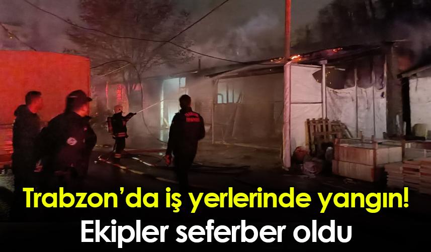 Trabzon’da iş yerlerinde yangın! Ekipler seferber oldu