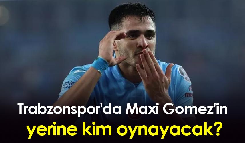 Trabzonspor'da Maxi Gomez'in yerine kim oynayacak?