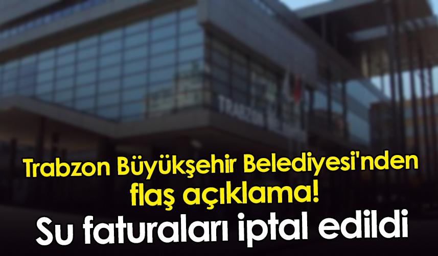 Trabzon Büyükşehir Belediyesi'nden flaş açıklama! Su faturaları iptal edildi