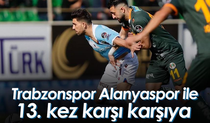 Trabzonspor Alanyaspor ile 13. kez karşı karşıya